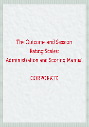 The Outcome and Session Rating Scales: Administration and Scoring Manual CORPORATE