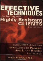 Effective Techniques for Dealing with Highly Resistant Clients, 2nd Edition