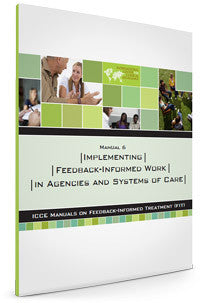 Manual 6 – Implementing Feedback-Informed Work in Agencies and Systems of Care
