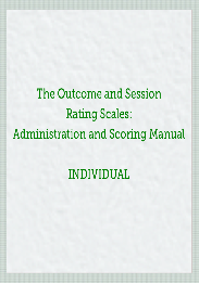 The Outcome and Session Rating Scales: Administration and Scoring Manual INDIVIDUAL